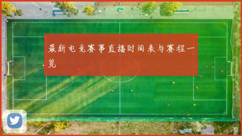 最新电竞赛事直播时间表与赛程一览