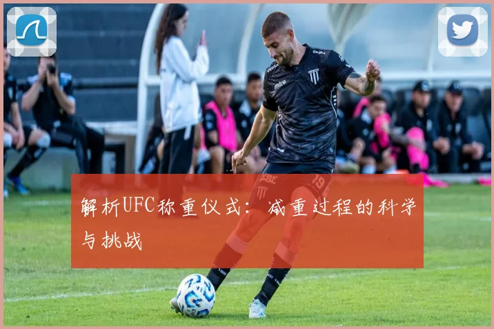 解析UFC称重仪式:减重过程的科学与挑战
