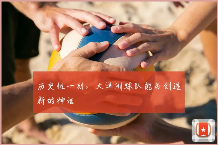 历史性一刻，大洋洲球队能否创造新的神话