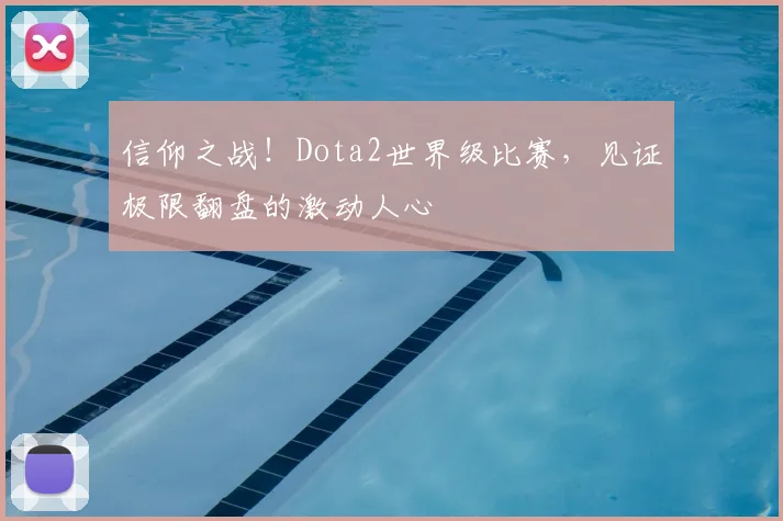 信仰之战!Dota2世界级比赛,见证极限翻盘的激动人心