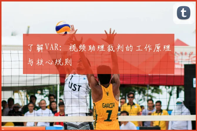 了解VAR:视频助理裁判的工作原理与核心规则