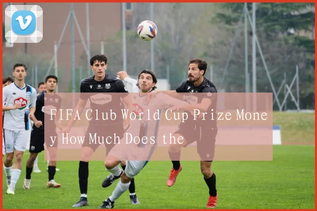 FIFA Club World Cup Prize Money How Much Does the