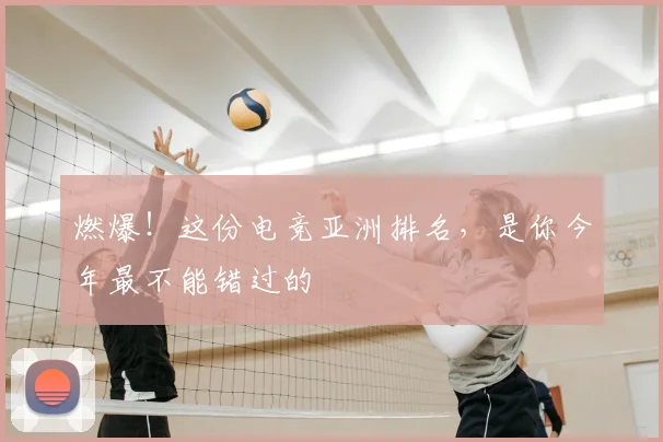 燃爆！这份电竞亚洲排名，是你今年最不能错过的