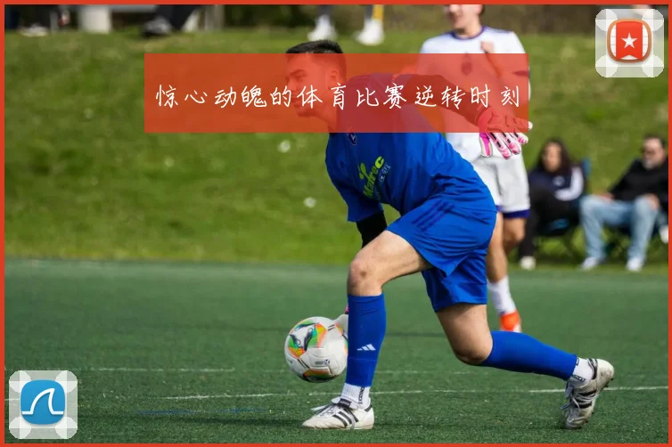 惊心动魄的体育比赛逆转时刻