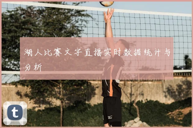 湖人比赛文字直播实时数据统计与分析