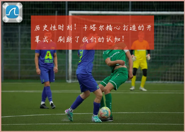 历史性时刻！卡塔尔精心打造的开幕式，刷新了我们的认知！